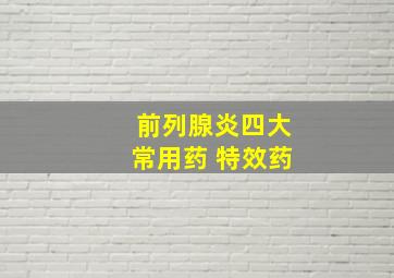 前列腺炎四大常用药 特效药